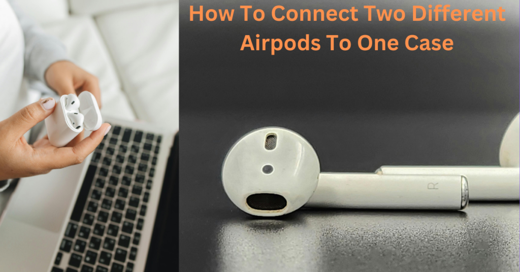 How To Connect Two Different Airpods To One Case