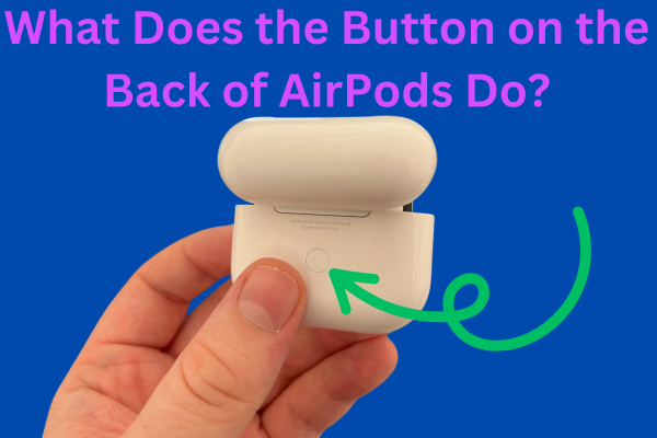 What Does the Button on the Back of AirPods Do?